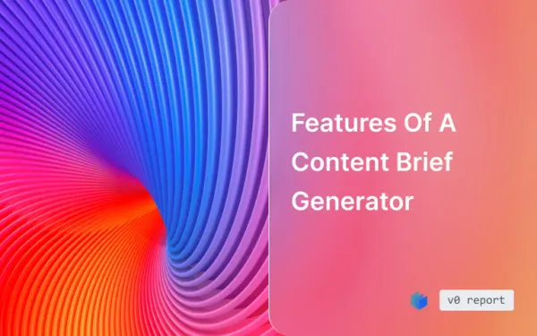 What is a Content Brief Generator: Features and Benefits