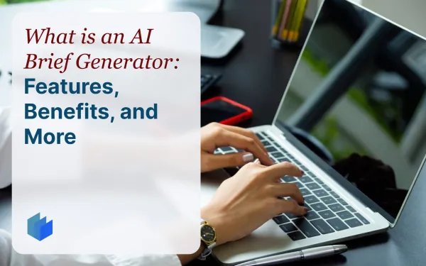 What is an AI Brief Generator: Features, Benefits, and More